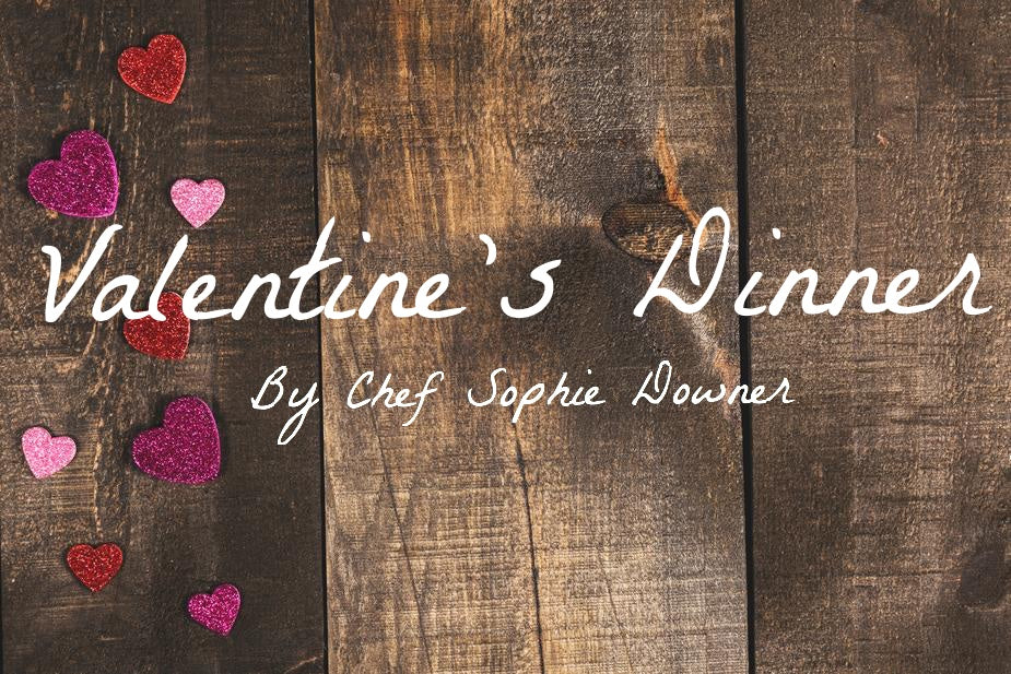 Valentine's Dinner by Chef Sophie Downer