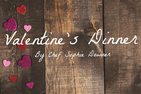 Valentine's Dinner by Chef Sophie Downer